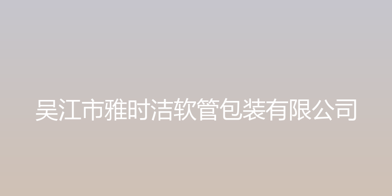 吴江市雅时洁软管包装有限公司官方网站 - 吴江市雅时洁软管包装有限公司